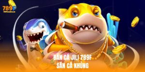 Bắn Cá Jili 789F – Săn Cá Khủng, Thưởng Lớn Mỗi Ngày