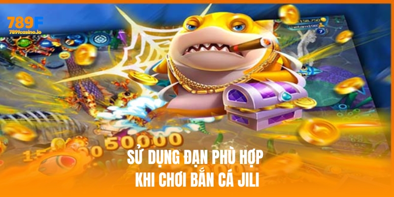 Sử dụng đạn phù hợp khi chơi bắn cá jili