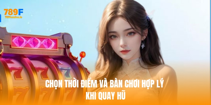 Cách quay hũ dễ nổ – Bí quyết trúng jackpot lớn tại 789F Chọn thời điểm và bàn chơi hợp lý khi quay hũ