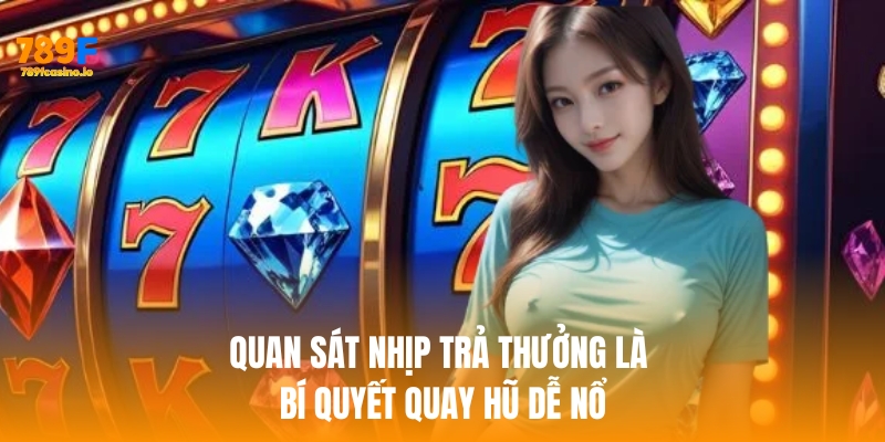 Cách quay hũ dễ nổ – Bí quyết trúng jackpot lớn tại 789F Quan sát nhịp trả thưởng là bí quyết khi muốn học cách quay hũ dễ nổ