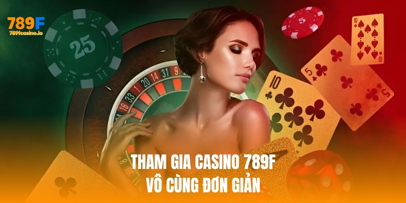 Các bước tham gia casino 789f đơn giản
