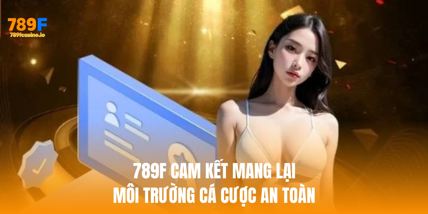 789f cam kết mang lại môi trường giải trí an toàn