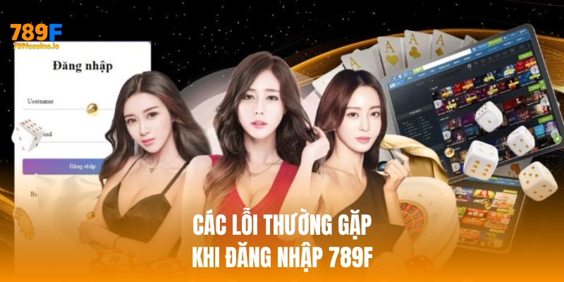 Cách đăng nhập 789F an toàn, nhanh chóng và hiệu quả nhất Cách khắc phục các lỗi thường gặp khi đăng nhập