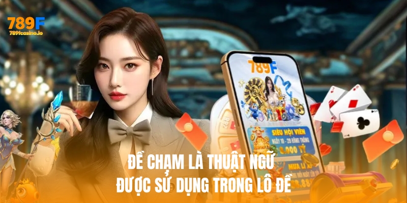 Đề Chạm: Bí Quyết và Chiến Lược Để Chiến Thắng Cùng 789F Đề chạm là một thuật ngữ thường được sử dụng trong lô đề