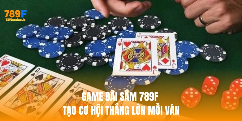 Game Bài Sâm 789F – Cảm Giác Đấu Trí, Thắng Lớn Mỗi Ván