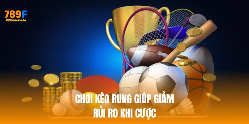 5 lý do khiến kèo rung là lựa chọn số 1 tại Thể thao 789F Chơi kèo rung giúp giảm rủi ro khi cược