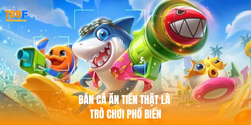 Bật mí 5 Mẹo chơi bắn cá ăn tiền thật tại 789F Bắn cá ăn tiền thật là một trong những trò chơi phổ biến