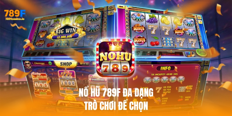 Nổ hũ 789f đa dạng game để lựa chọn