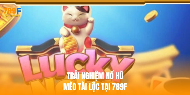 Nổ hũ mèo tài lộc – Trải nghiệm may mắn tại 789F Nổ hũ mèo tài lộc – Trải nghiệm may mắn tại 789F