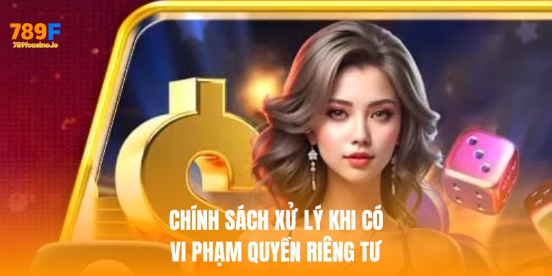 quyền riêng tư 789f Nhà cái 789f xử lý khi có vi phạm quyền riêng tư