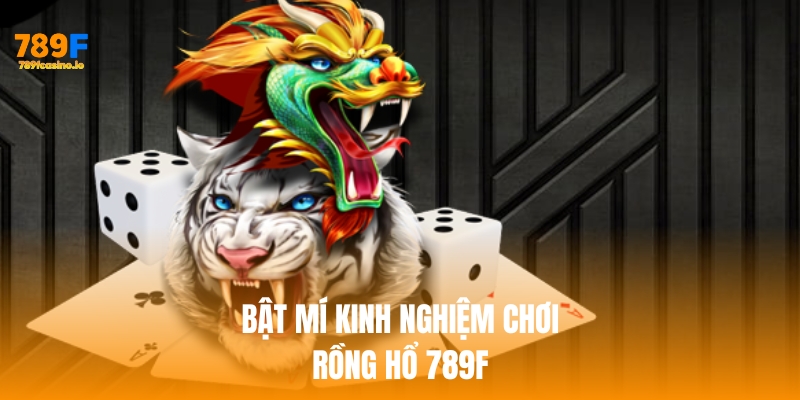 Đừng bỏ lỡ tựa Rồng Hổ hot nhất tại nhà cái 789F Bật mí kinh nghiệm chơi rồng hổ 789f