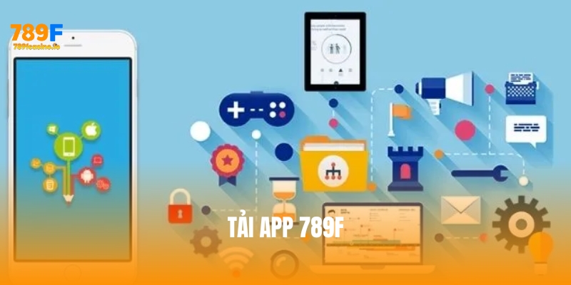 Hướng dẫn tải app 789F nhanh chóng, an toàn trên mọi thiết bị