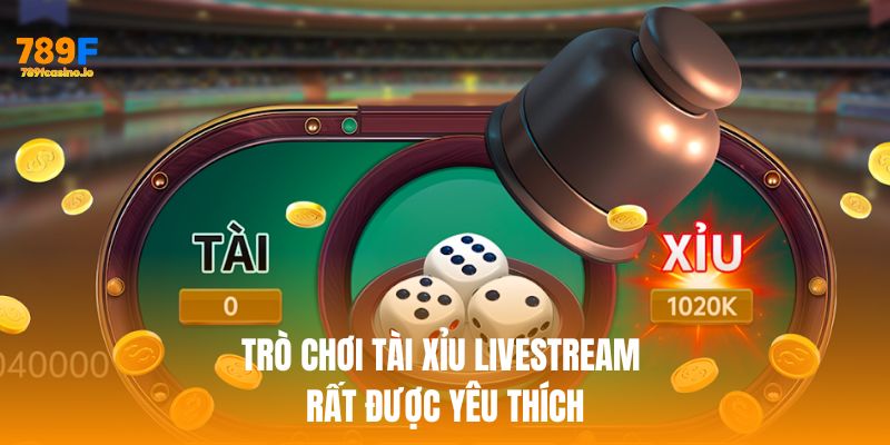 Trò chơi tài xỉu livestream được yêu thích