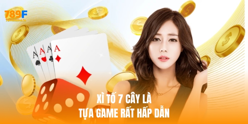 Xì tố 7 cây là một tựa game vô cùng hấp dẫn