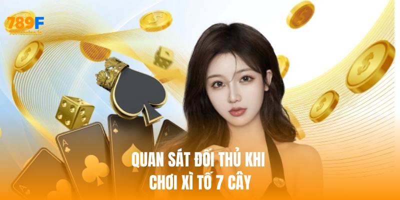 Quan sát đối thủ khi chơi xì tố 7 cây